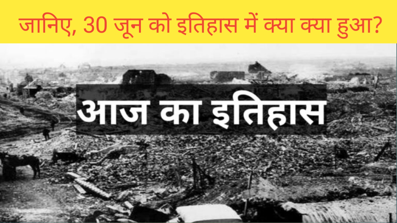 You are currently viewing History of 30 june | 30 जून यानी आज का इतिहास