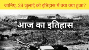 Read more about the article 24 जुलाई का इतिहास | historical events of july 24 | today in history